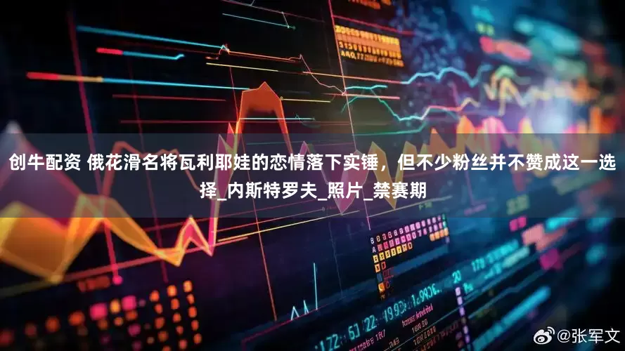 创牛配资 俄花滑名将瓦利耶娃的恋情落下实锤，但不少粉丝并不赞成这一选择_内斯特罗夫_照片_禁赛期