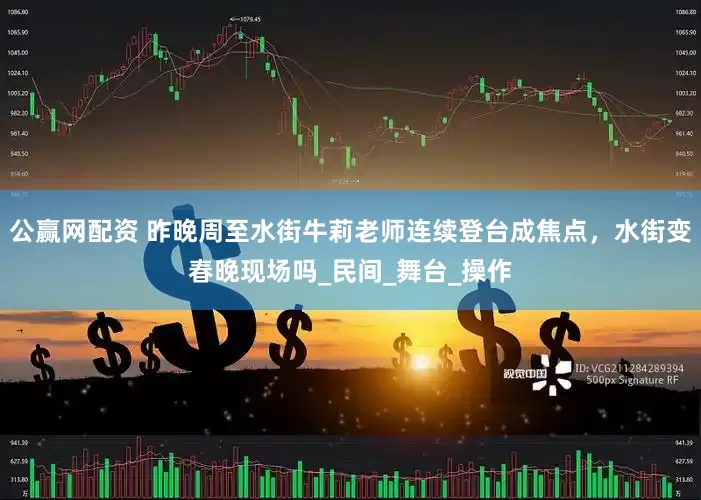 公赢网配资 昨晚周至水街牛莉老师连续登台成焦点，水街变春晚现场吗_民间_舞台_操作